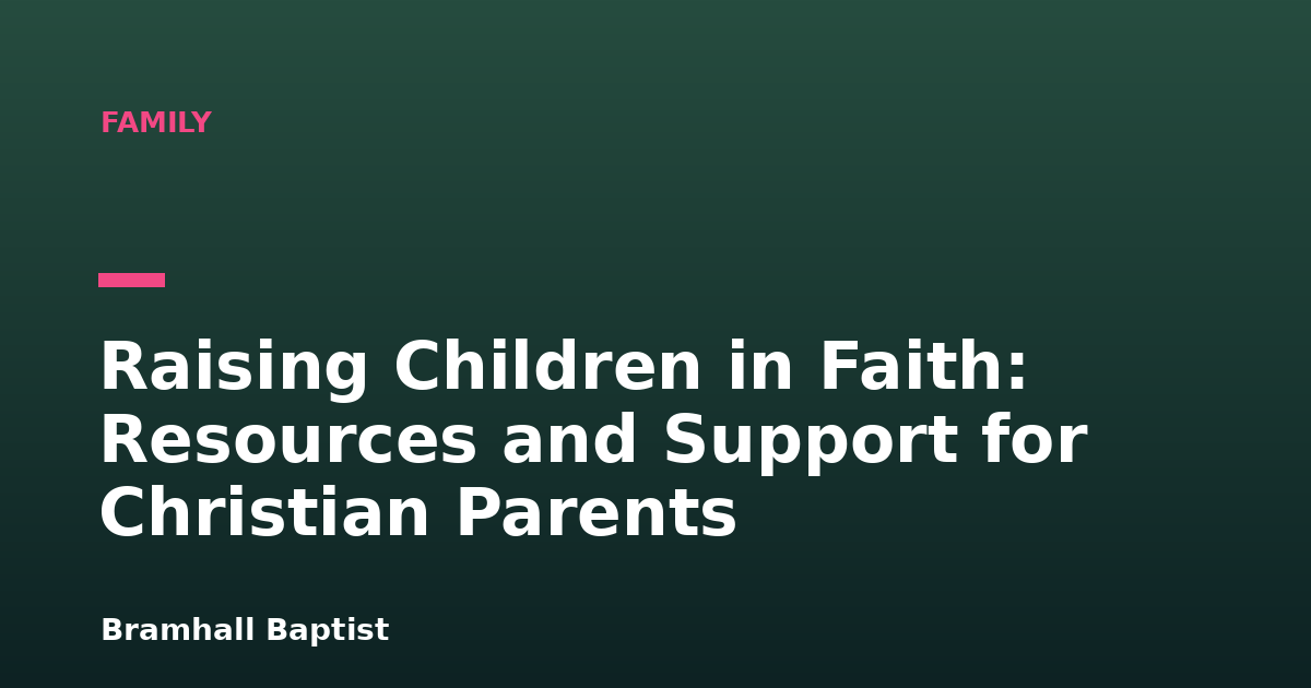 Raising Children in Faith: Resources and Support for Christian Parents