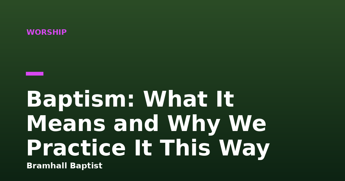 Baptism: What It Means and Why We Practice It This Way